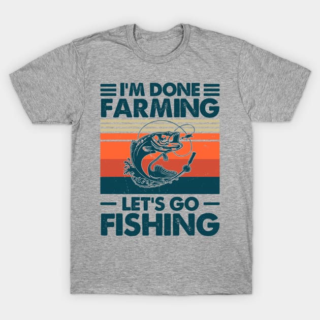 I'm Done Farming Let's Go Fishing T-Shirt by Salt88